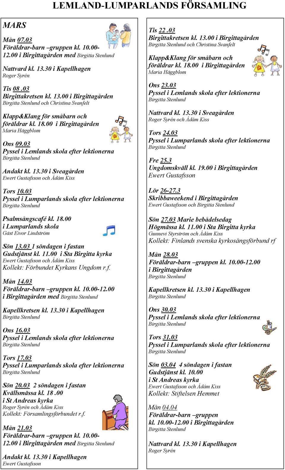 03 Pyssel i Lemlands skola efter lektionerna Andakt kl. 13.30 i Sveagården Ewert Gustafsson och Ádám Kiss Tors 10.03 Pyssel i Lumparlands skola efter lektionerna Psalmsångscafé kl. 18.