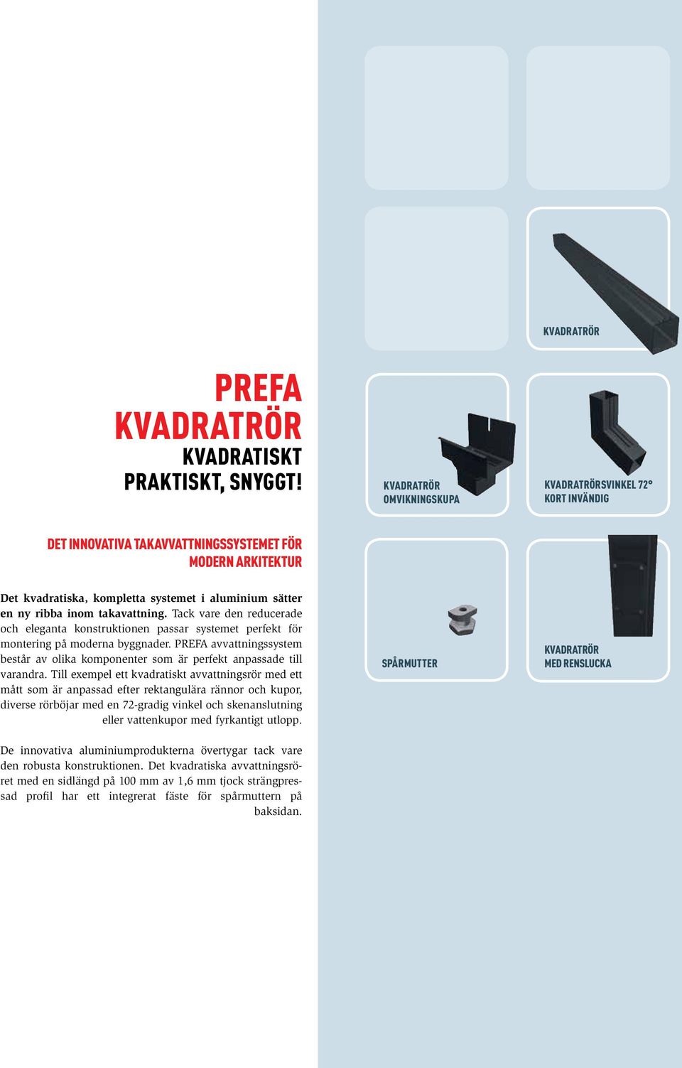 takavattning. Tack vare den reducerade och eleganta konstruktionen passar systemet perfekt för montering på moderna byggnader.