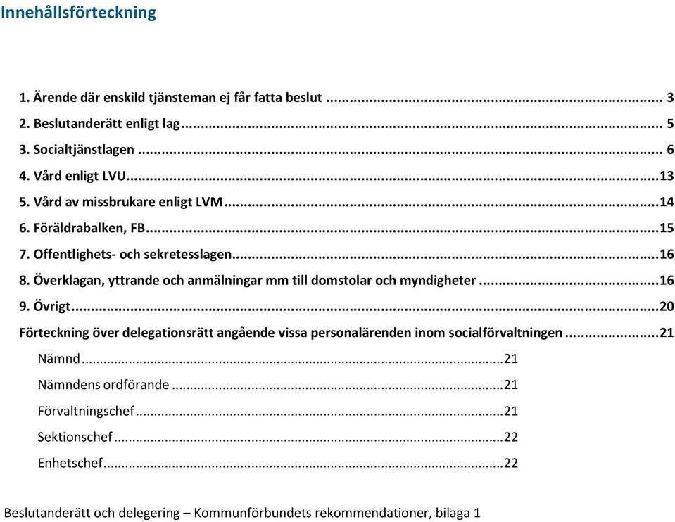 Överklagan, yttrande och anmälningar mm till domstolar och myndigheter... 16 9. Övrigt.