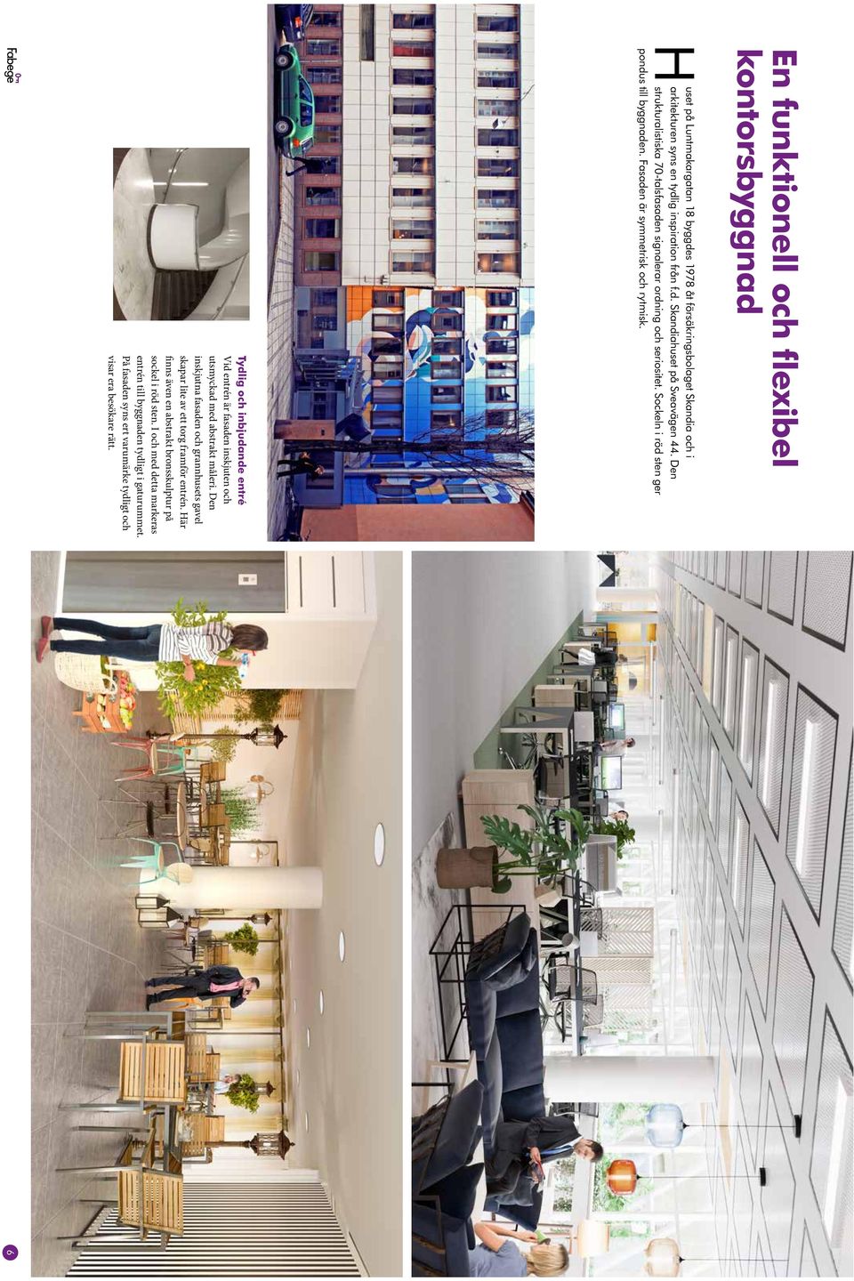 Tydlig och inbjudande entré Vid entrén är fasaden inskjuten och utsmyckad med abstrakt måleri. Den inskjutna fasaden och grannhusets gavel skapar lite av ett torg framför entrén.
