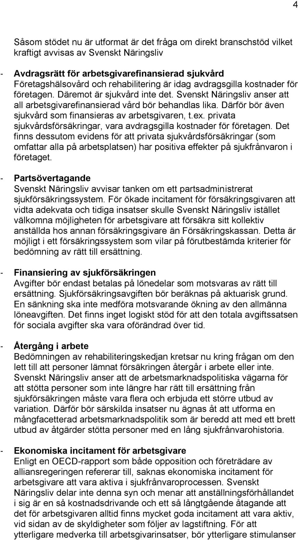 Därför bör även sjukvård som finansieras av arbetsgivaren, t.ex. privata sjukvårdsförsäkringar, vara avdragsgilla kostnader för företagen.