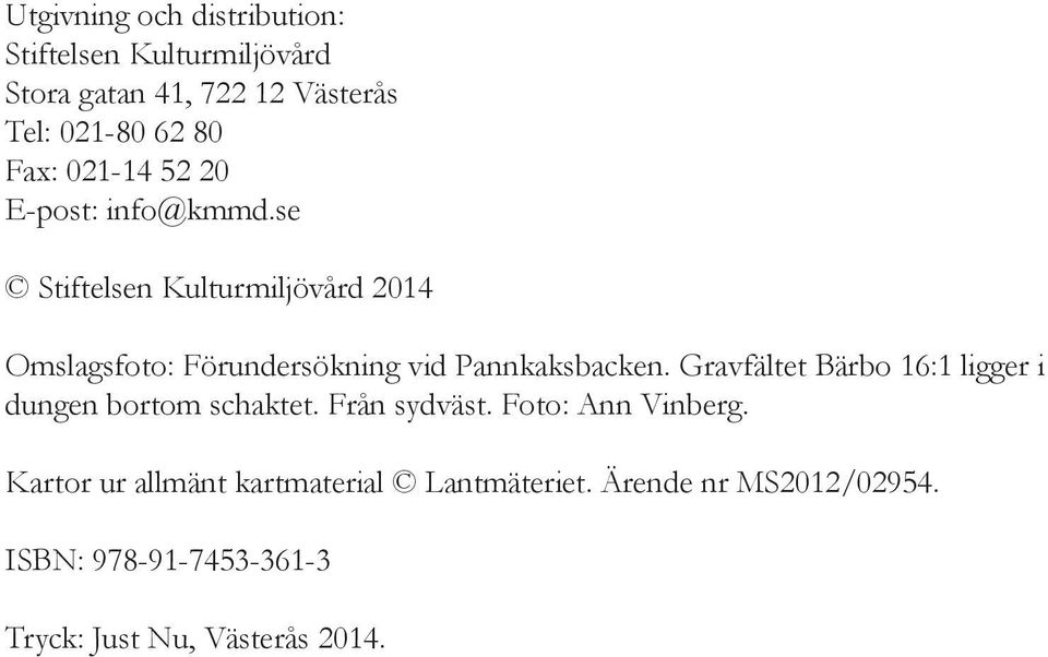 se Stiftelsen Kulturmiljövård 2014 Omslagsfoto: Förundersökning vid Pannkaksbacken.