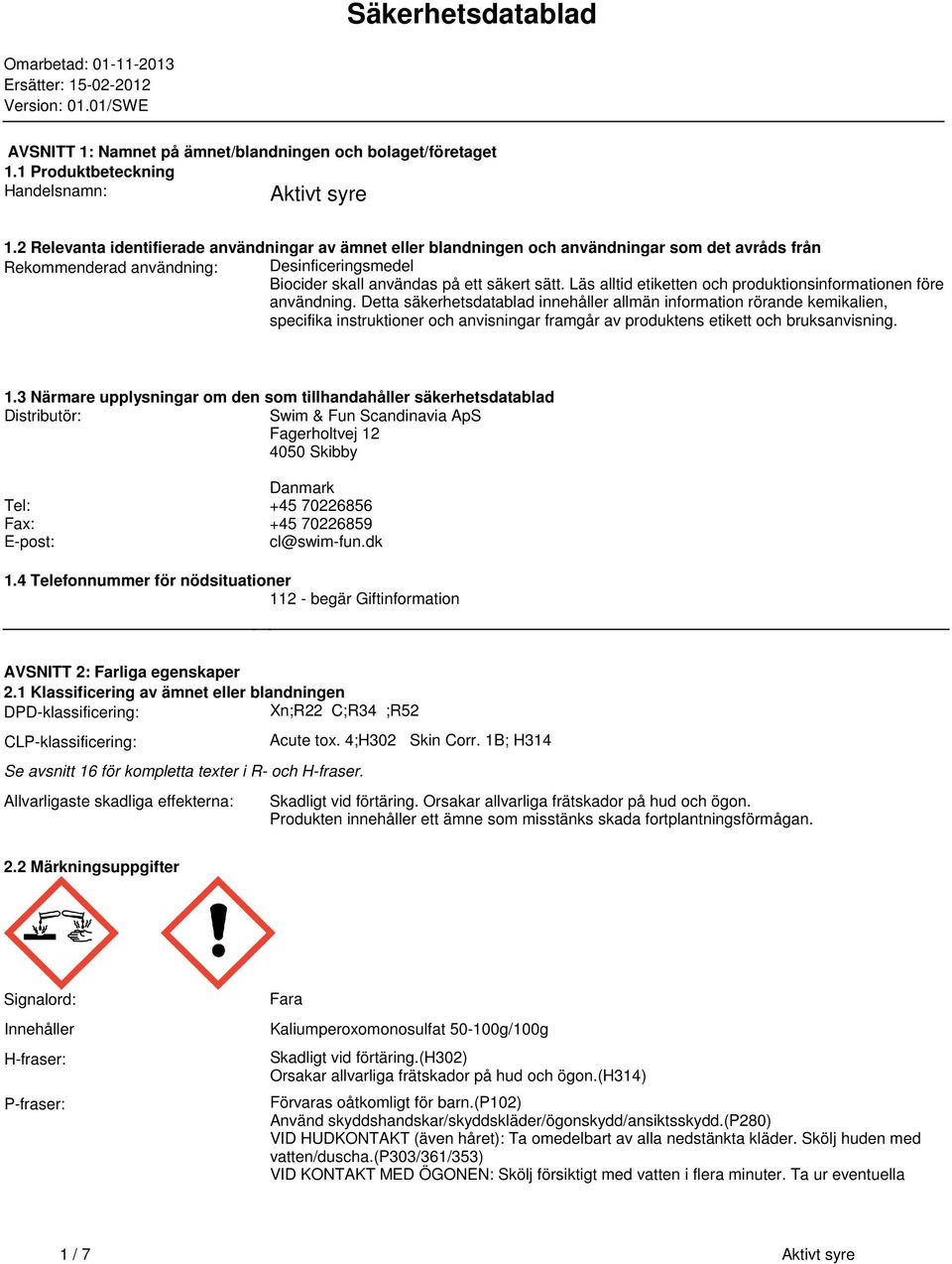 etiketten och produktionsinformationen före användning Detta säkerhetsdatablad innehåller allmän information rörande kemikalien, specifika instruktioner och anvisningar framgår av produktens etikett