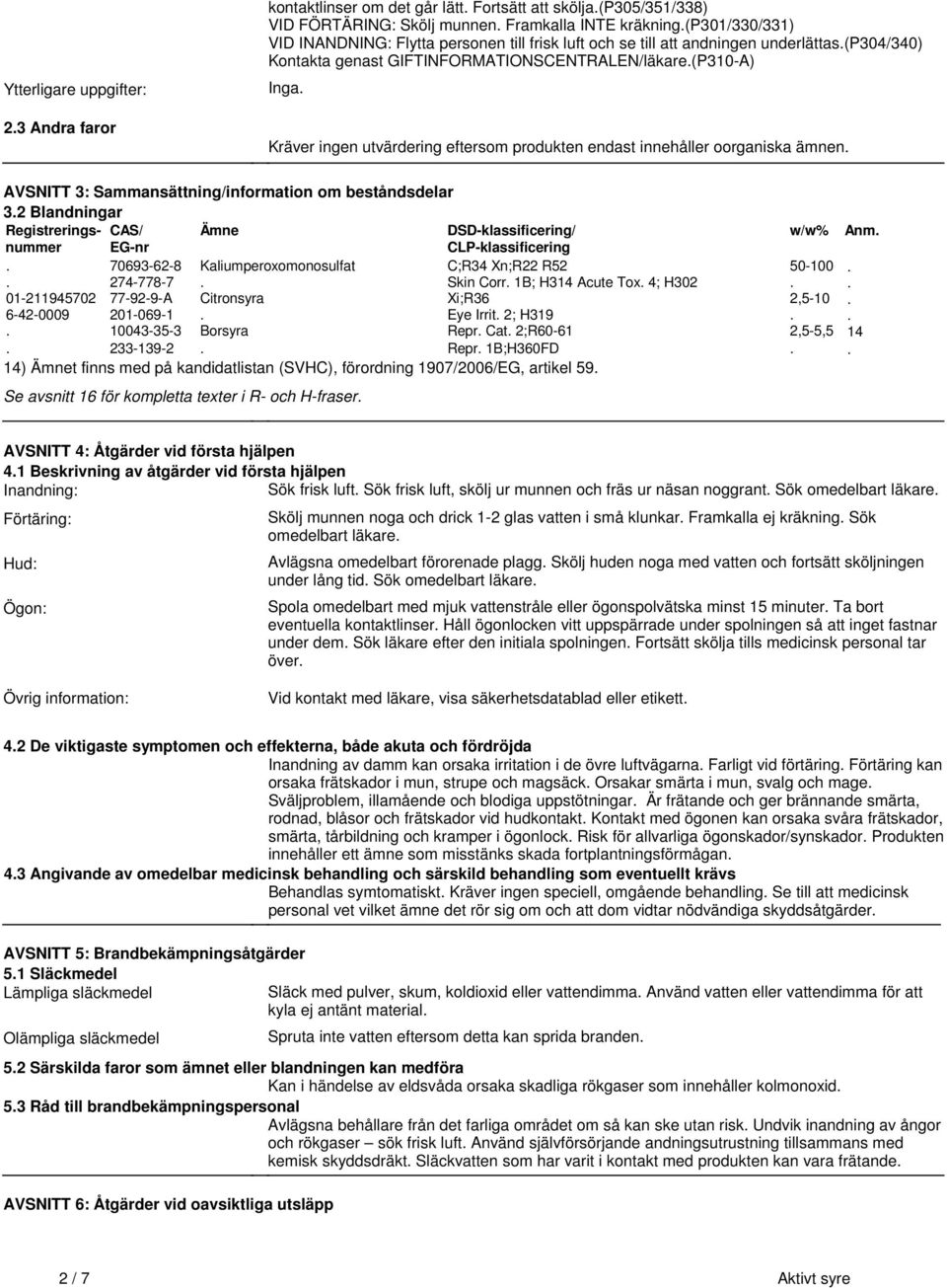 ämnen AVSNITT 3: Sammansättning/information om beståndsdelar 32 Blandningar Registreringsnummer CAS/ EG-nr Ämne DSD-klassificering/ CLP-klassificering 70693-62-8 Kaliumperoxomonosulfat C;R34 Xn;R22