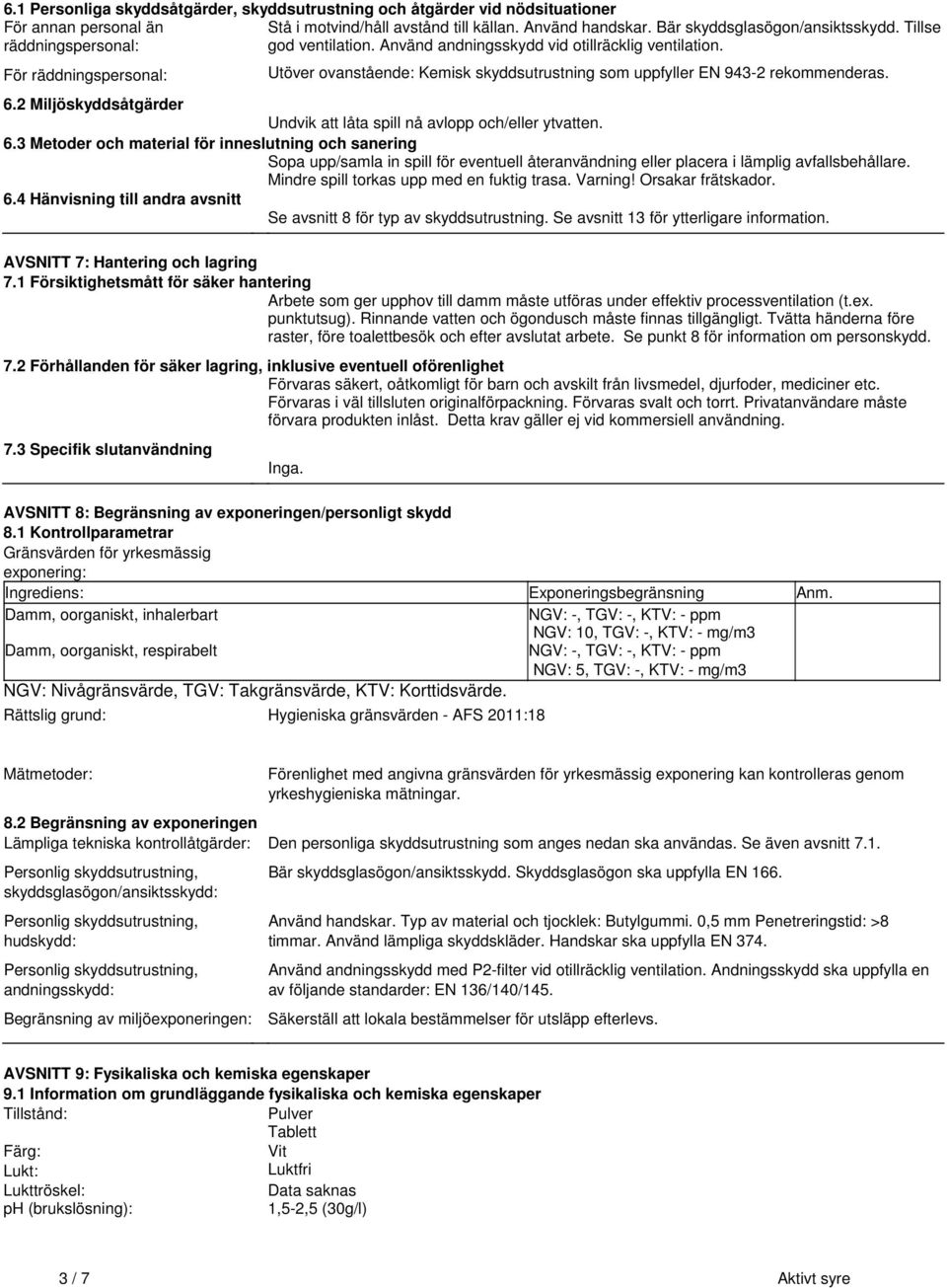 Miljöskyddsåtgärder Undvik att låta spill nå avlopp och/eller ytvatten 63 Metoder och material för inneslutning och sanering Sopa upp/samla in spill för eventuell återanvändning eller placera i