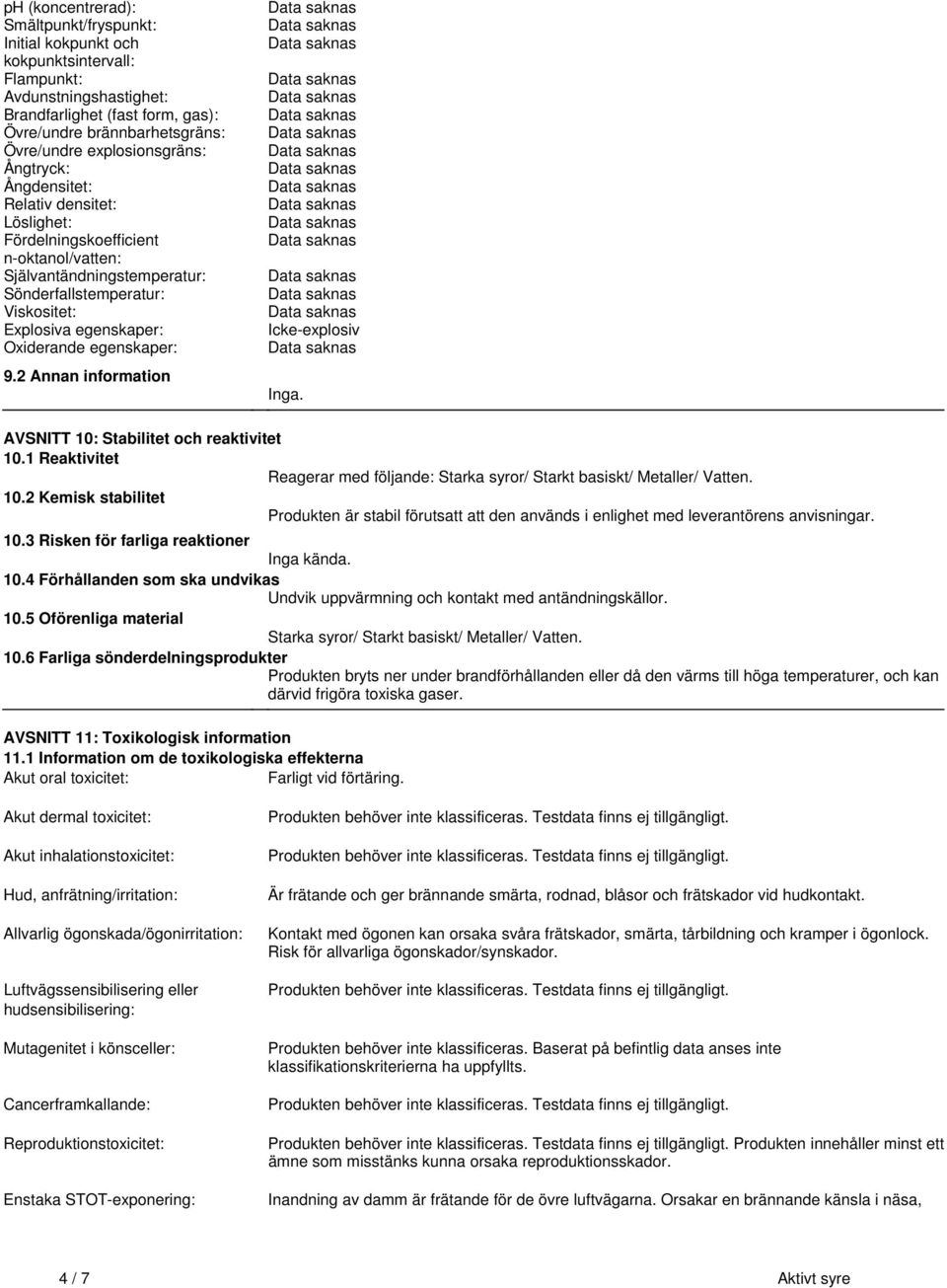 Oxiderande egenskaper: 92 Annan information Icke-explosiv Inga AVSNITT 10: Stabilitet och reaktivitet 101 Reaktivitet Reagerar med följande: Starka syror/ Starkt basiskt/ Metaller/ Vatten 102 Kemisk