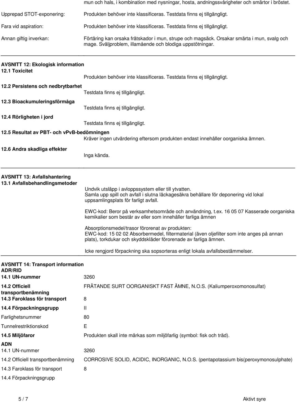 Sväljproblem, illamående och blodiga uppstötningar AVSNITT 12: Ekologisk information 121 Toxicitet Produkten behöver inte klassificeras Testdata finns ej tillgängligt 122 Persistens och nedbrytbarhet