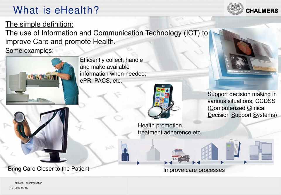 Health. Some examples: Efficiently collect, handle and make available information when needed; epr, PACS, etc.