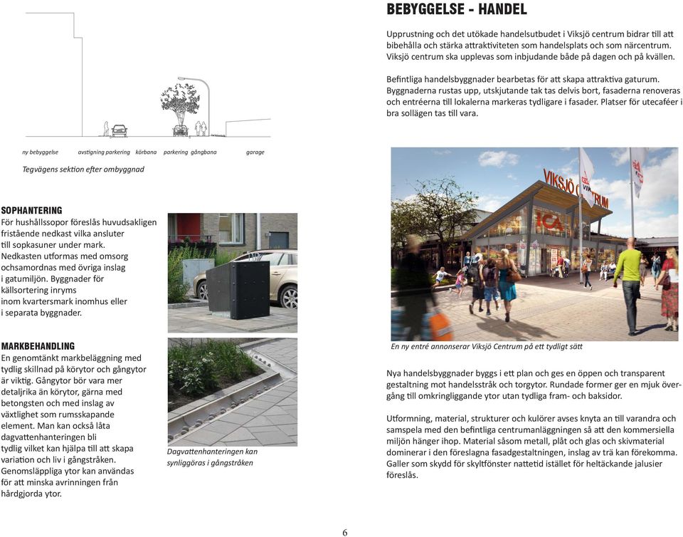Byggnaderna rustas upp, utskjutande tak tas delvis bort, fasaderna renoveras och entréerna till lokalerna markeras tydligare i fasader. Platser för utecaféer i bra sollägen tas till vara.