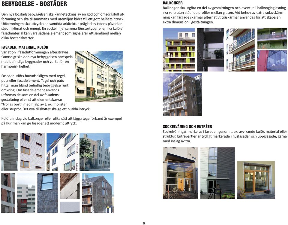 En sockellinje, samma fönstertyper eller lika kulör/ fasadmaterial kan vara sådana element som signalerar ett samband mellan olika bostadskvarter.