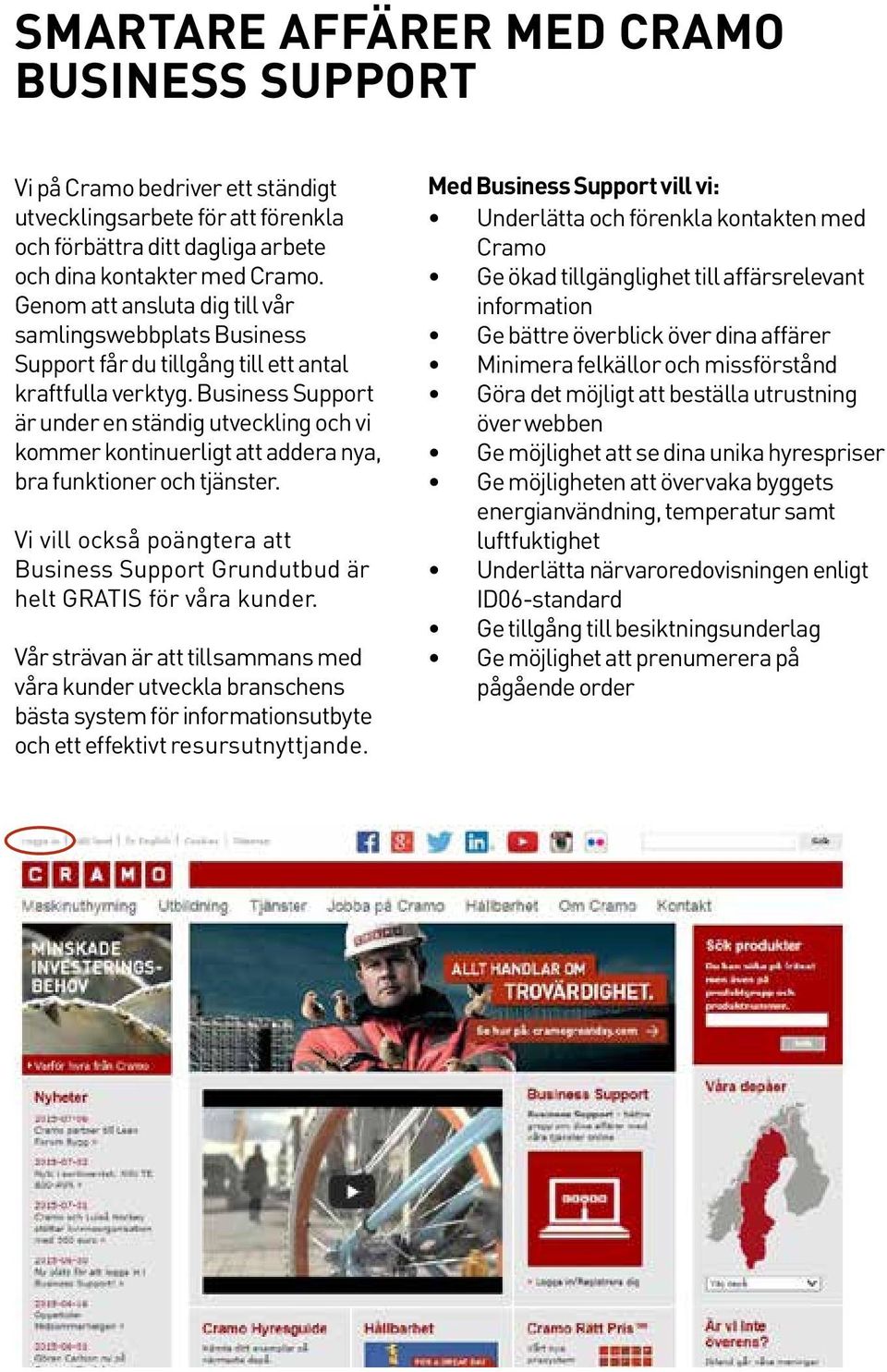 Business Support är under en ständig utveckling och vi kommer kontinuerligt att addera nya, bra funktioner och tjänster.