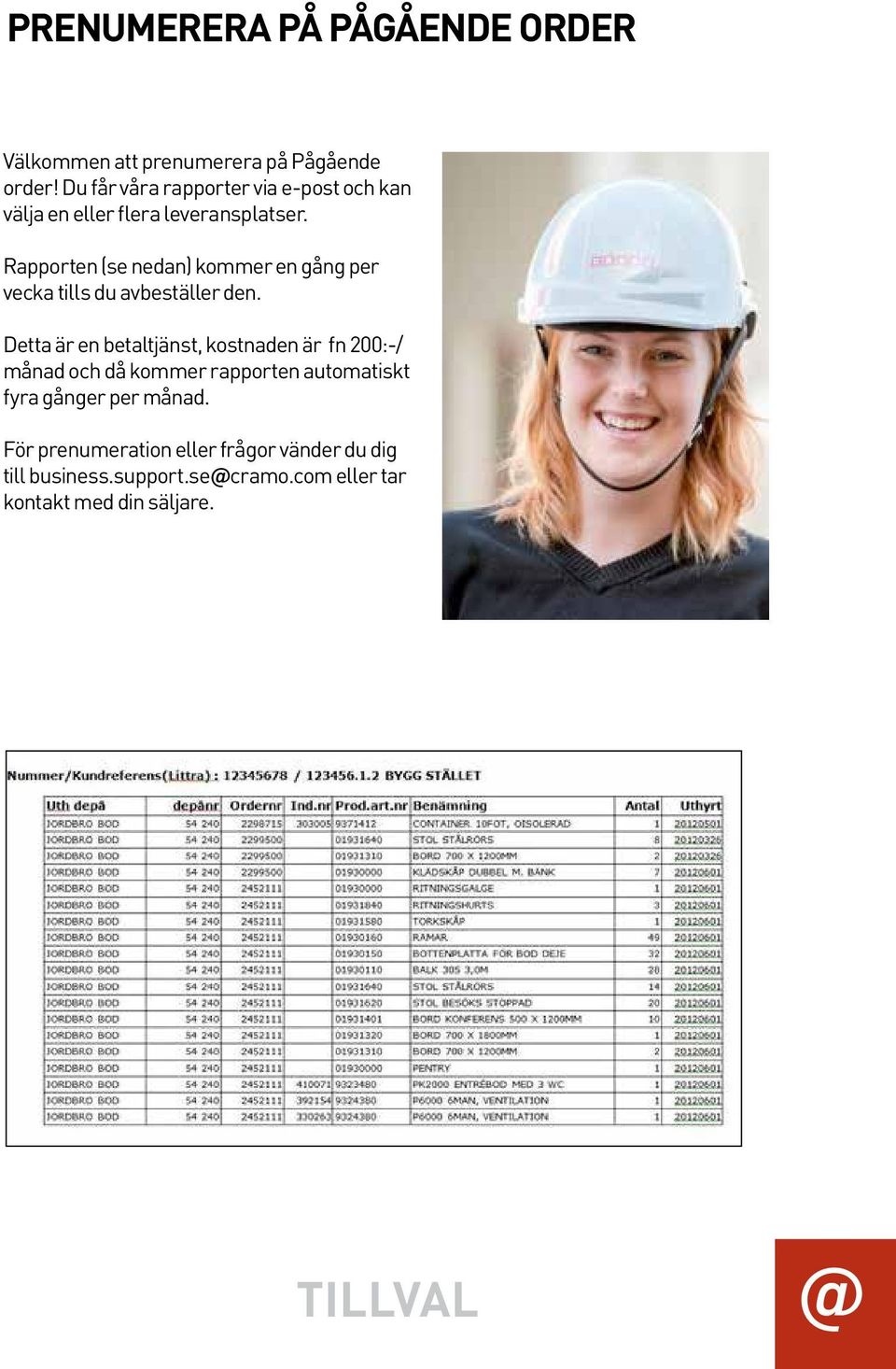 Rapporten (se nedan) kommer en gång per vecka tills du avbeställer den.