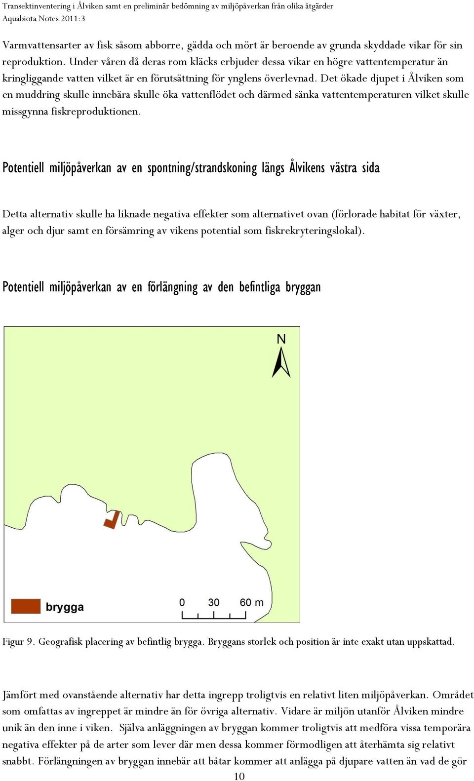 Det ökade djupet i Ålviken som en muddring skulle innebära skulle öka vattenflödet och därmed sänka vattentemperaturen vilket skulle missgynna fiskreproduktionen.