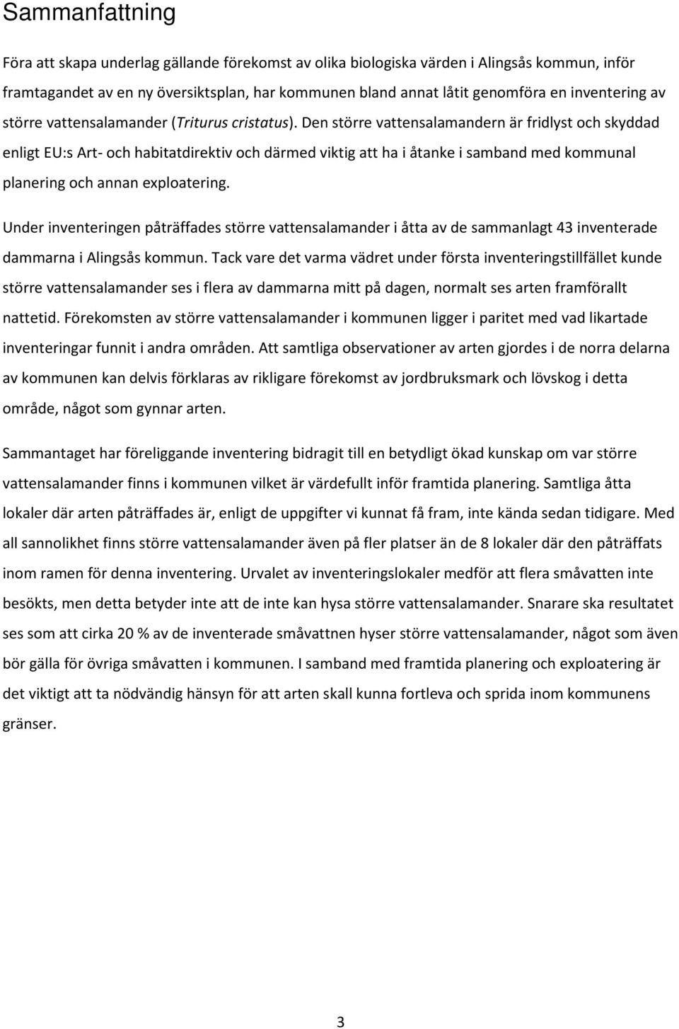 Den större vattensalamandern är fridlyst och skyddad enligt EU:s Art och habitatdirektiv och därmed viktig att ha i åtanke i samband med kommunal planering och annan exploatering.