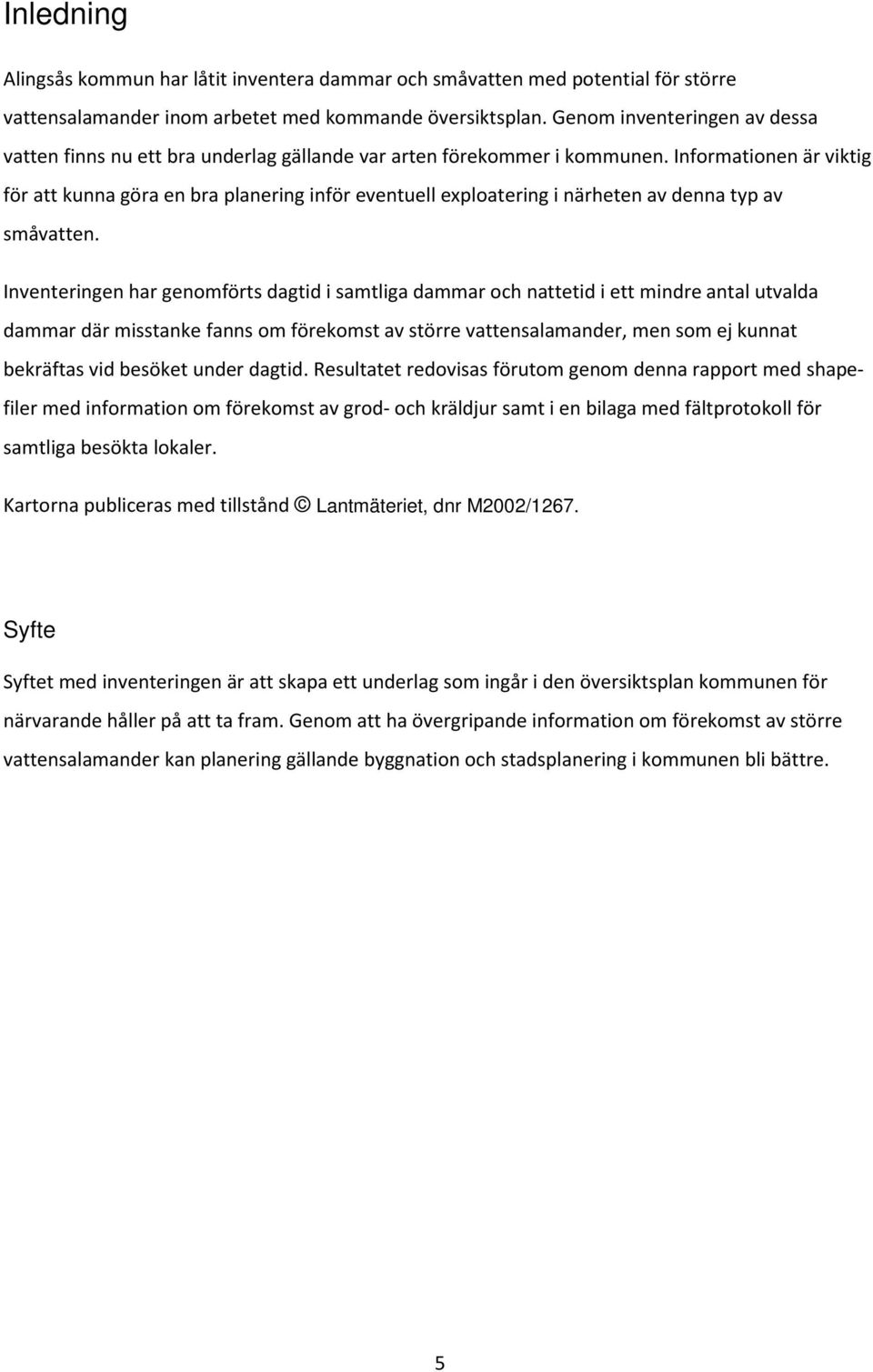 Informationen är viktig för att kunna göra en bra planering inför eventuell exploatering i närheten av denna typ av småvatten.