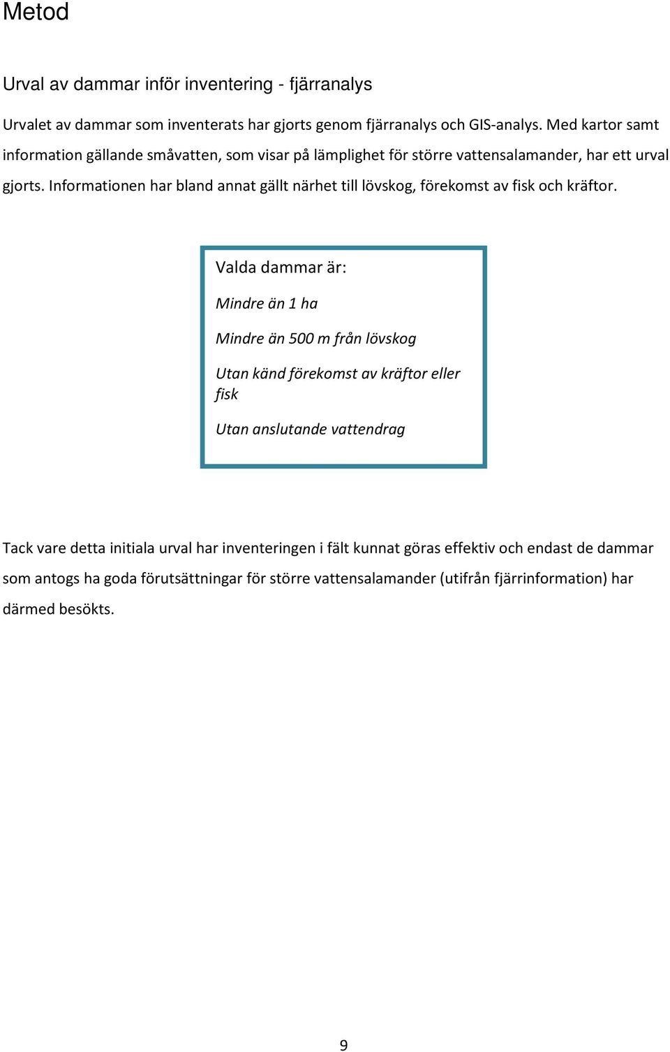 Informationen har bland annat gällt närhet till lövskog, förekomst av fisk och kräftor.