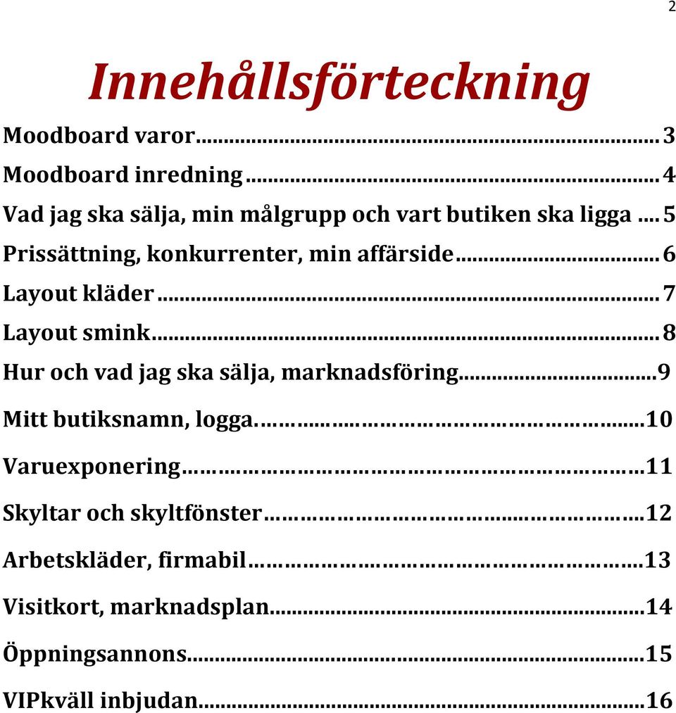 .. 6 Layout kläder... 7 Layout smink... 8 Hur och vad jag ska sälja, marknadsföring...9 Mitt butiksnamn, logga.