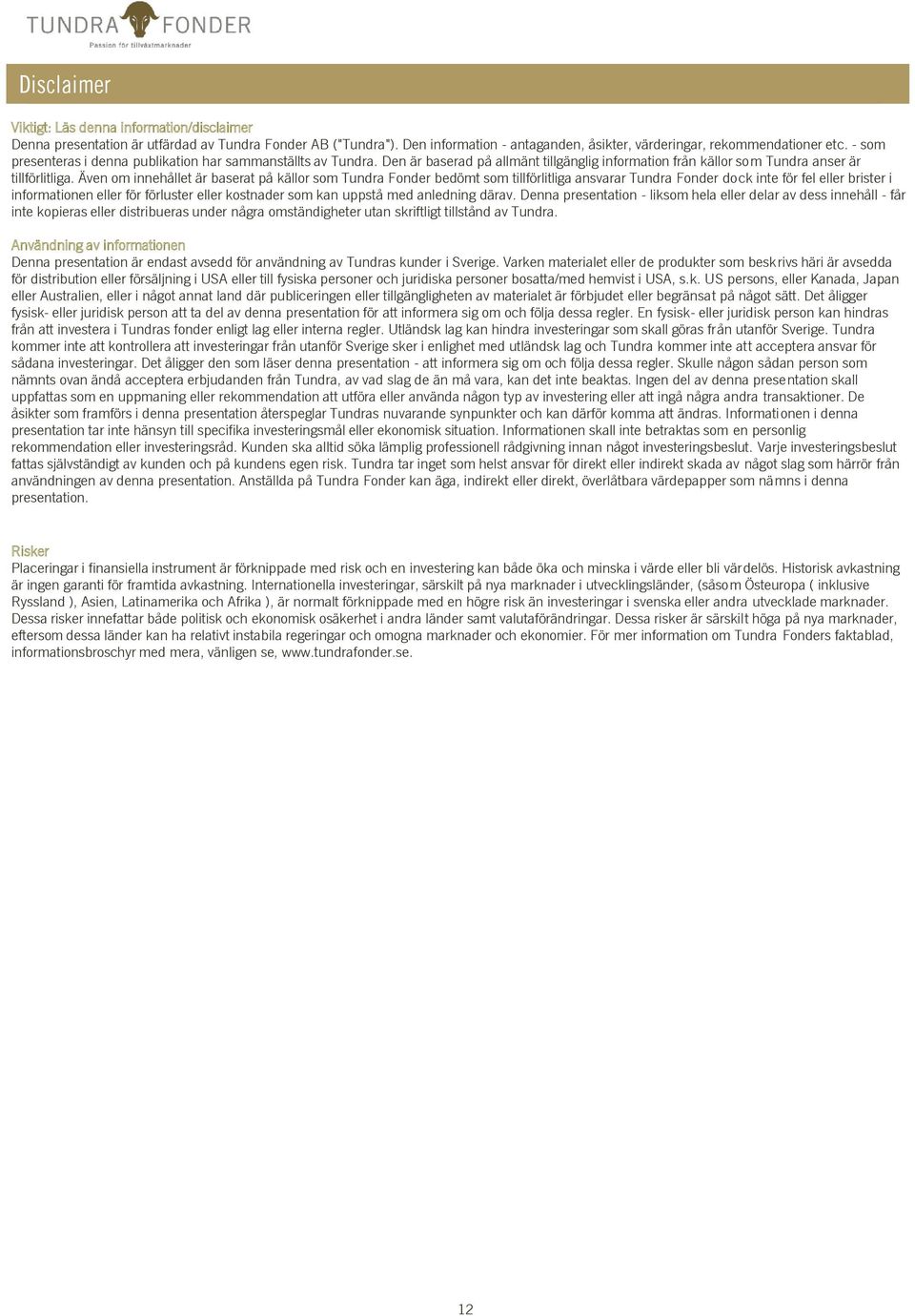 Även om innehållet är baserat på källor som Tundra Fonder bedömt som tillförlitliga ansvarar Tundra Fonder dock inte för fel eller brister i informationen eller för förluster eller kostnader som kan
