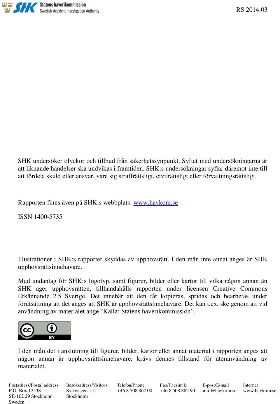 se ISSN 1400-5735 Illustrationer i SHK:s rapporter skyddas av upphovsrätt. I den mån inte annat anges är SHK upphovsrättsinnehavare.