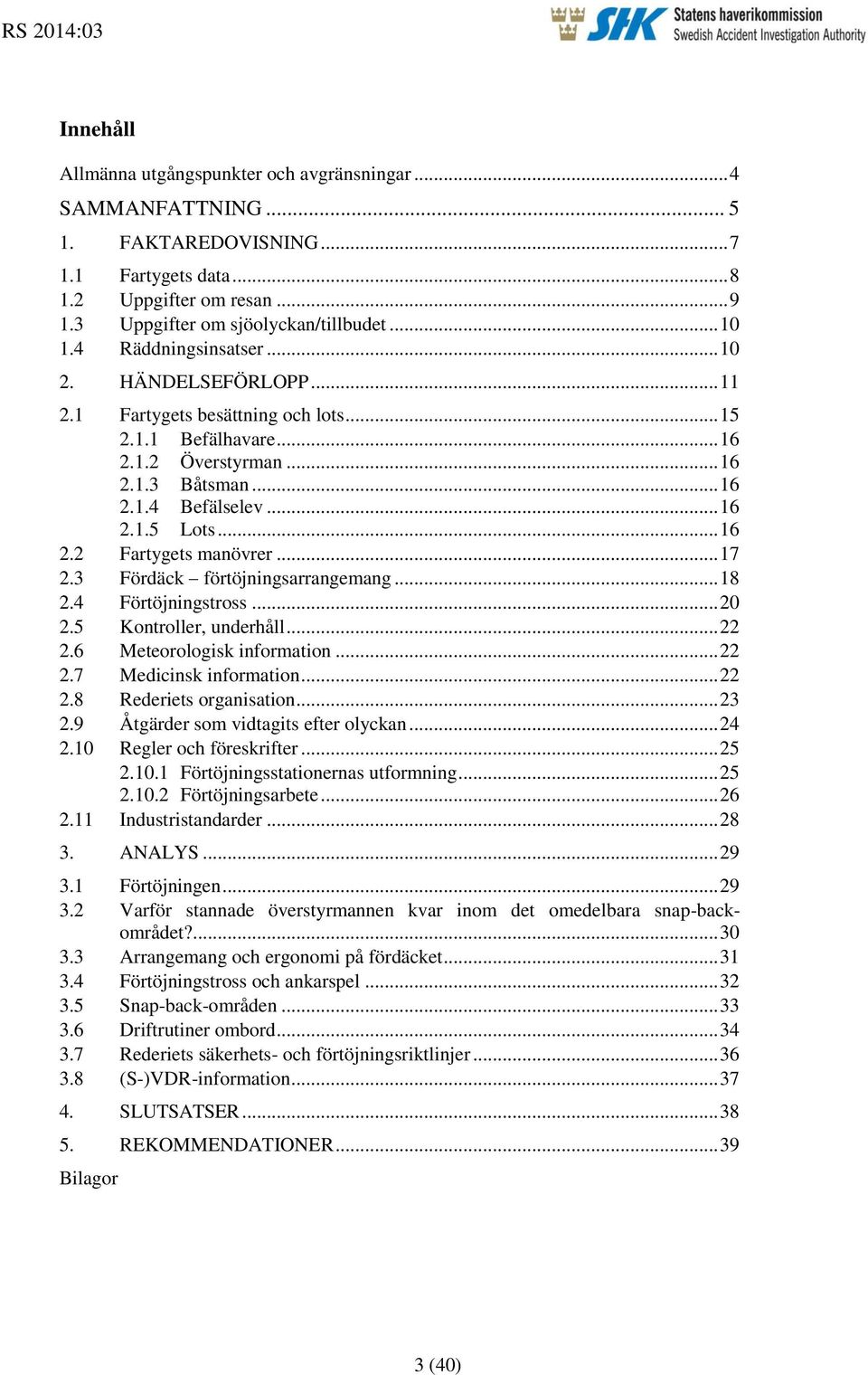 .. 17 2.3 Fördäck förtöjningsarrangemang... 18 2.4 Förtöjningstross... 20 2.5 Kontroller, underhåll... 22 2.6 Meteorologisk information... 22 2.7 Medicinsk information... 22 2.8 Rederiets organisation.