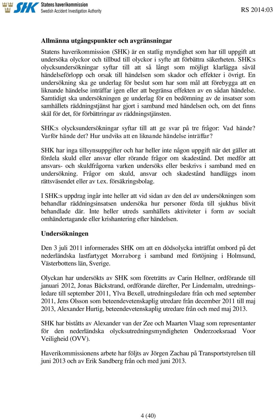 En undersökning ska ge underlag för beslut som har som mål att förebygga att en liknande händelse inträffar igen eller att begränsa effekten av en sådan händelse.