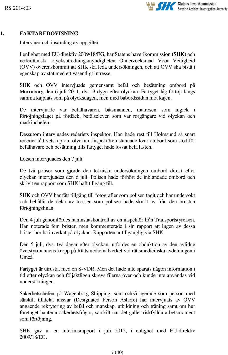 SHK och OVV intervjuade gemensamt befäl och besättning ombord på Morraborg den 6 juli 2011, dvs. 3 dygn efter olyckan.