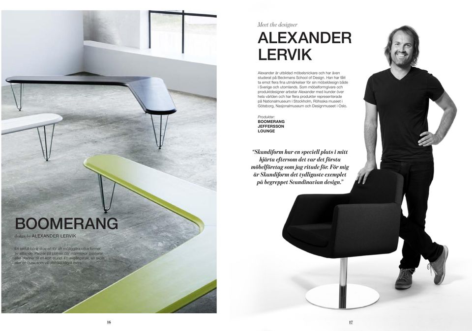 Som möbelformgivare och produktdesigner arbetar Alexander med kunder över hela världen och har flera produkter representerade på Nationalmuseum i Stockholm, Röhsska museet i Göteborg, Nasjonalmuseum
