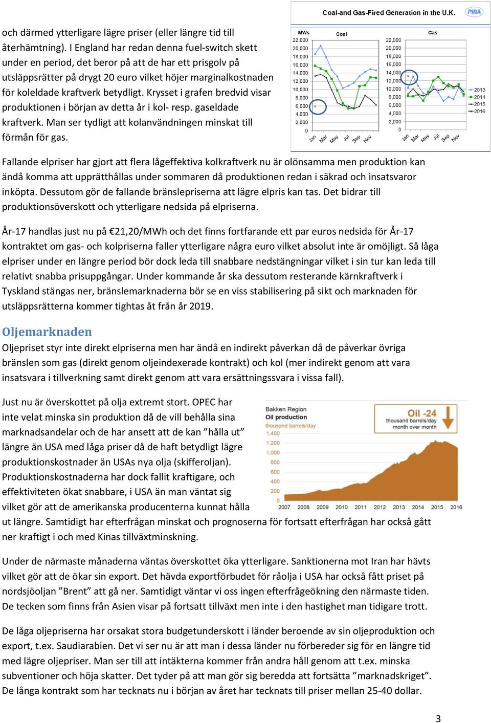 Krysset i grafen bredvid visar produktionen i början av detta år i kol- resp. gaseldade kraftverk. Man ser tydligt att kolanvändningen minskat till förmån för gas.