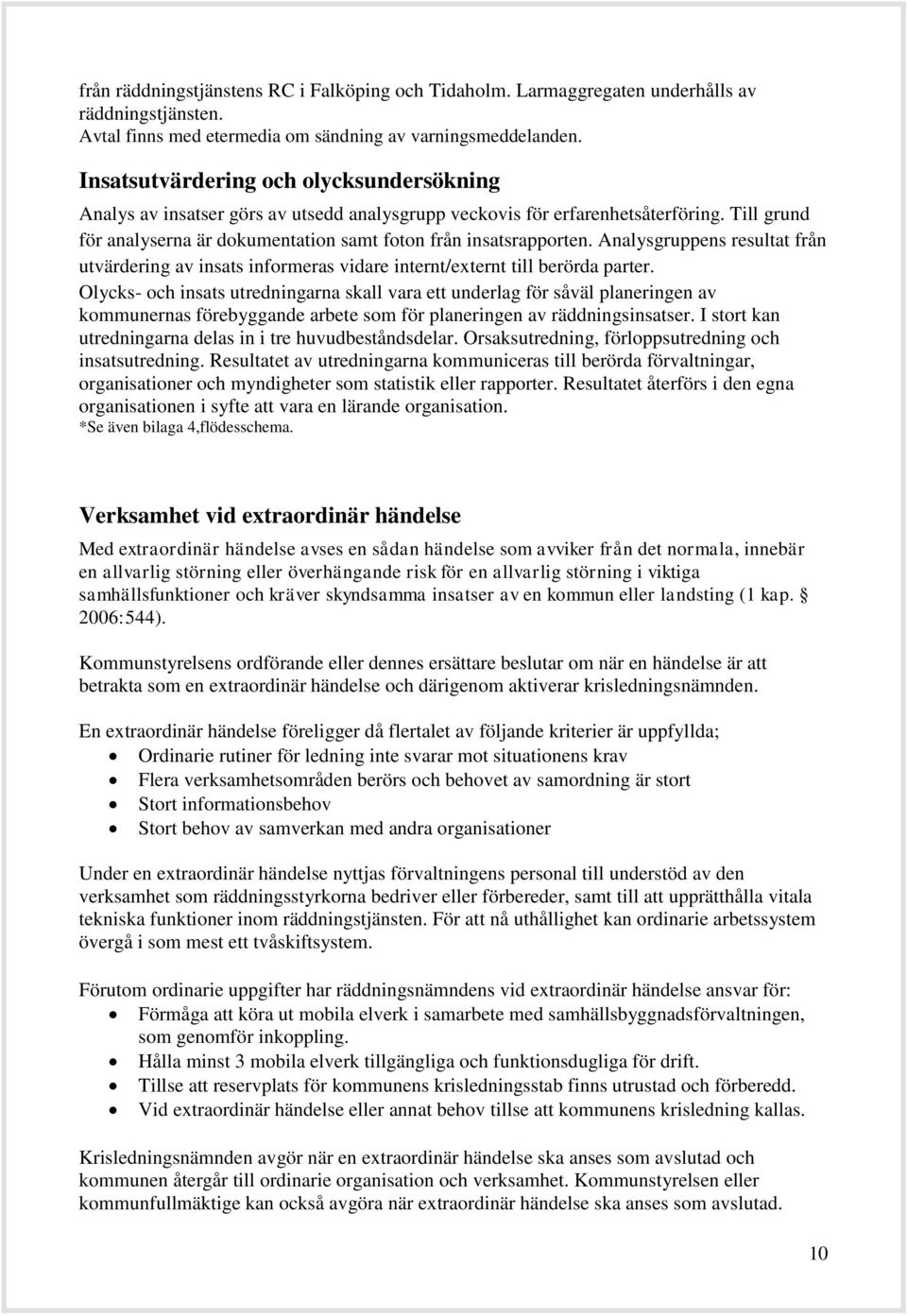 Analysgruppens resultat från utvärdering av insats informeras vidare internt/externt till berörda parter.