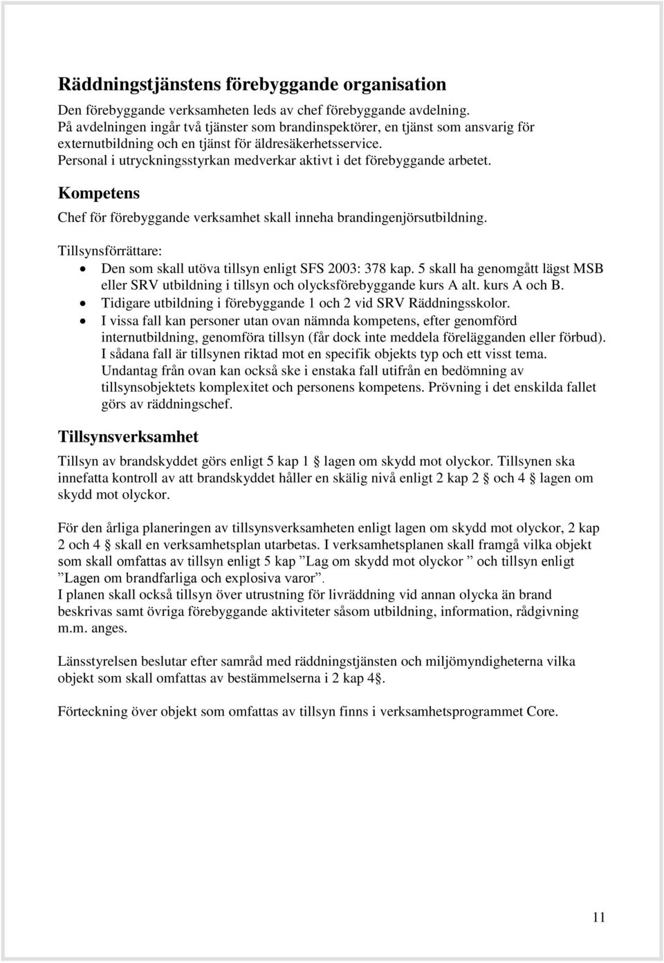 Personal i utryckningsstyrkan medverkar aktivt i det förebyggande arbetet. Kompetens Chef för förebyggande verksamhet skall inneha brandingenjörsutbildning.