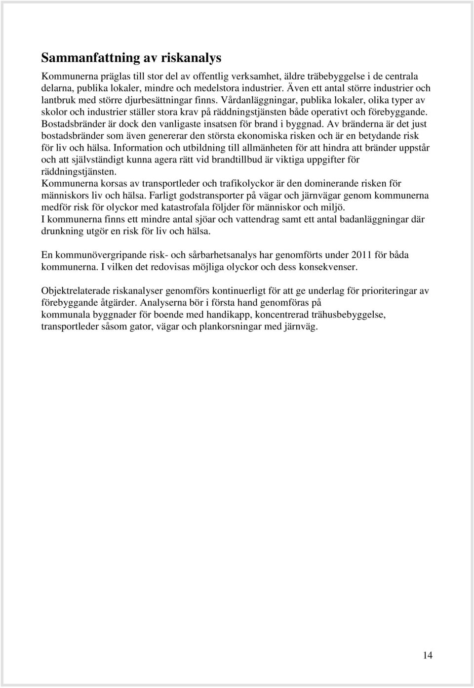 Vårdanläggningar, publika lokaler, olika typer av skolor och industrier ställer stora krav på räddningstjänsten både operativt och förebyggande.