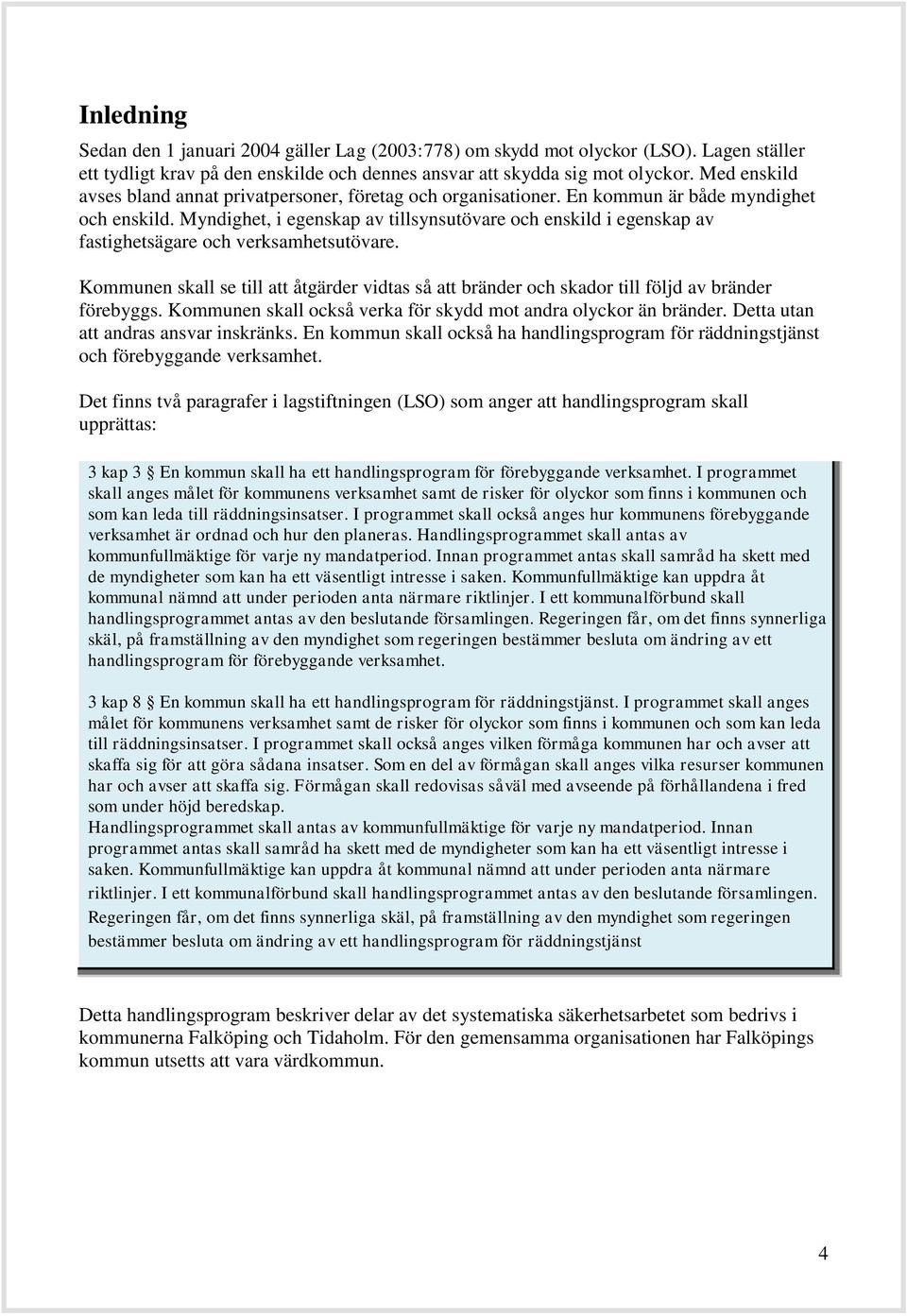 Myndighet, i egenskap av tillsynsutövare och enskild i egenskap av fastighetsägare och verksamhetsutövare.