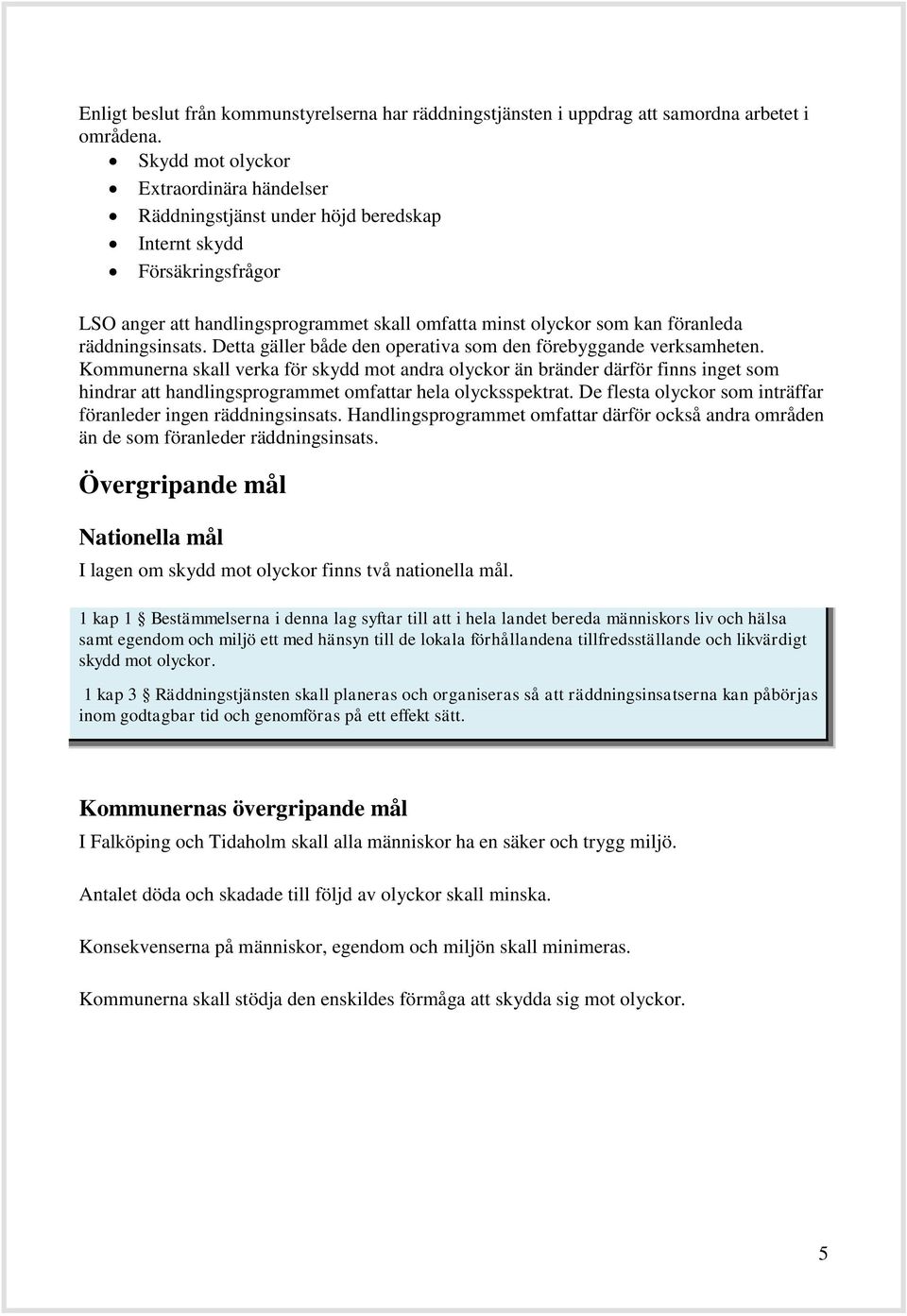 räddningsinsats. Detta gäller både den operativa som den förebyggande verksamheten.