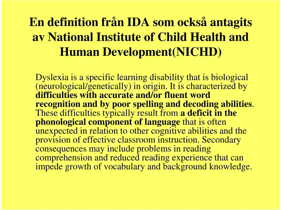 These difficulties typically result from a deficit in the phonological component of language that is often unexpected in relation to other cognitive abilities and the provision