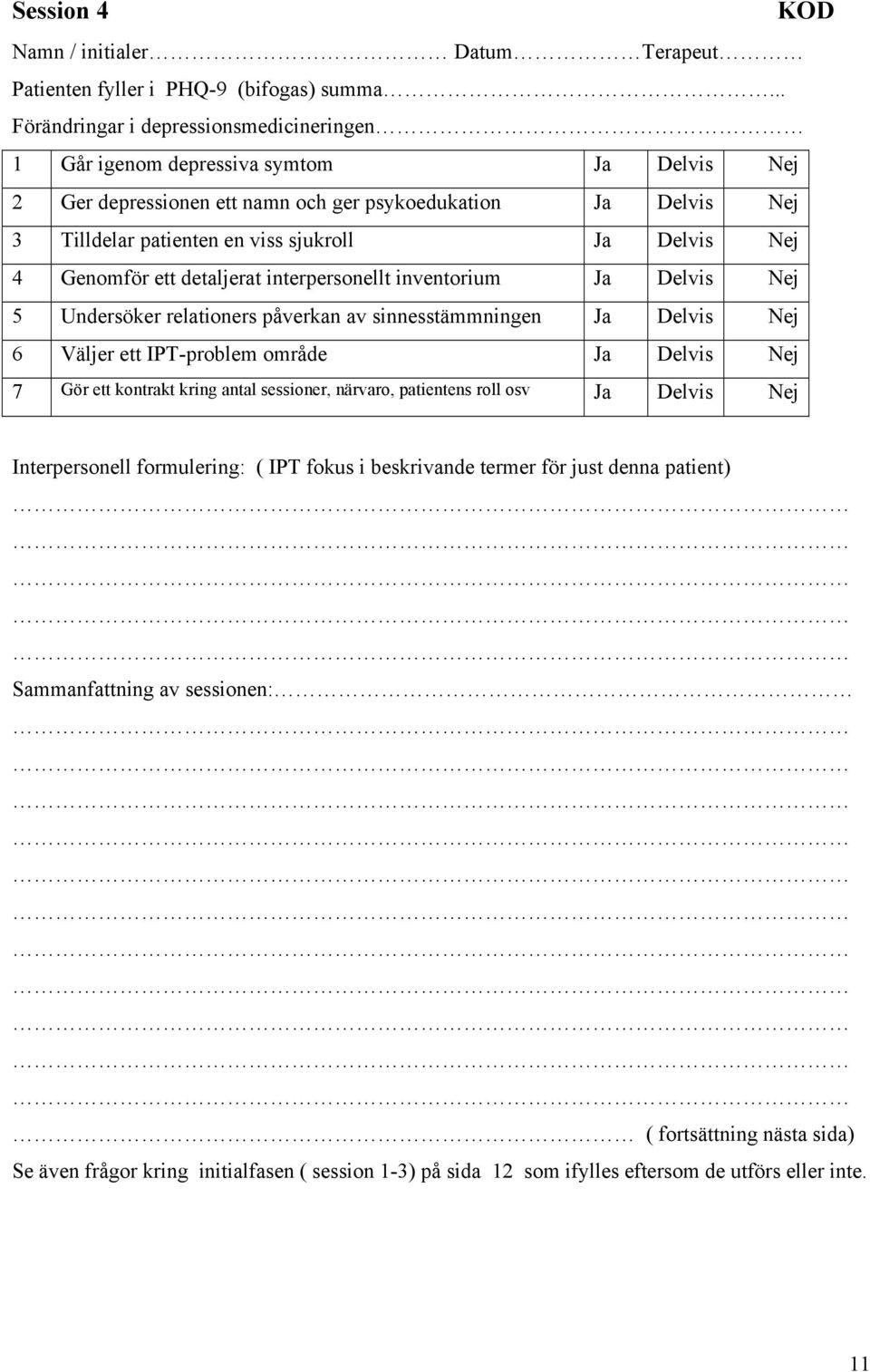 ett detaljerat interpersonellt inventorium 5 Undersöker relationers påverkan av sinnesstämmningen 6 Väljer ett IPT-problem område 7 Gör ett kontrakt kring antal sessioner,