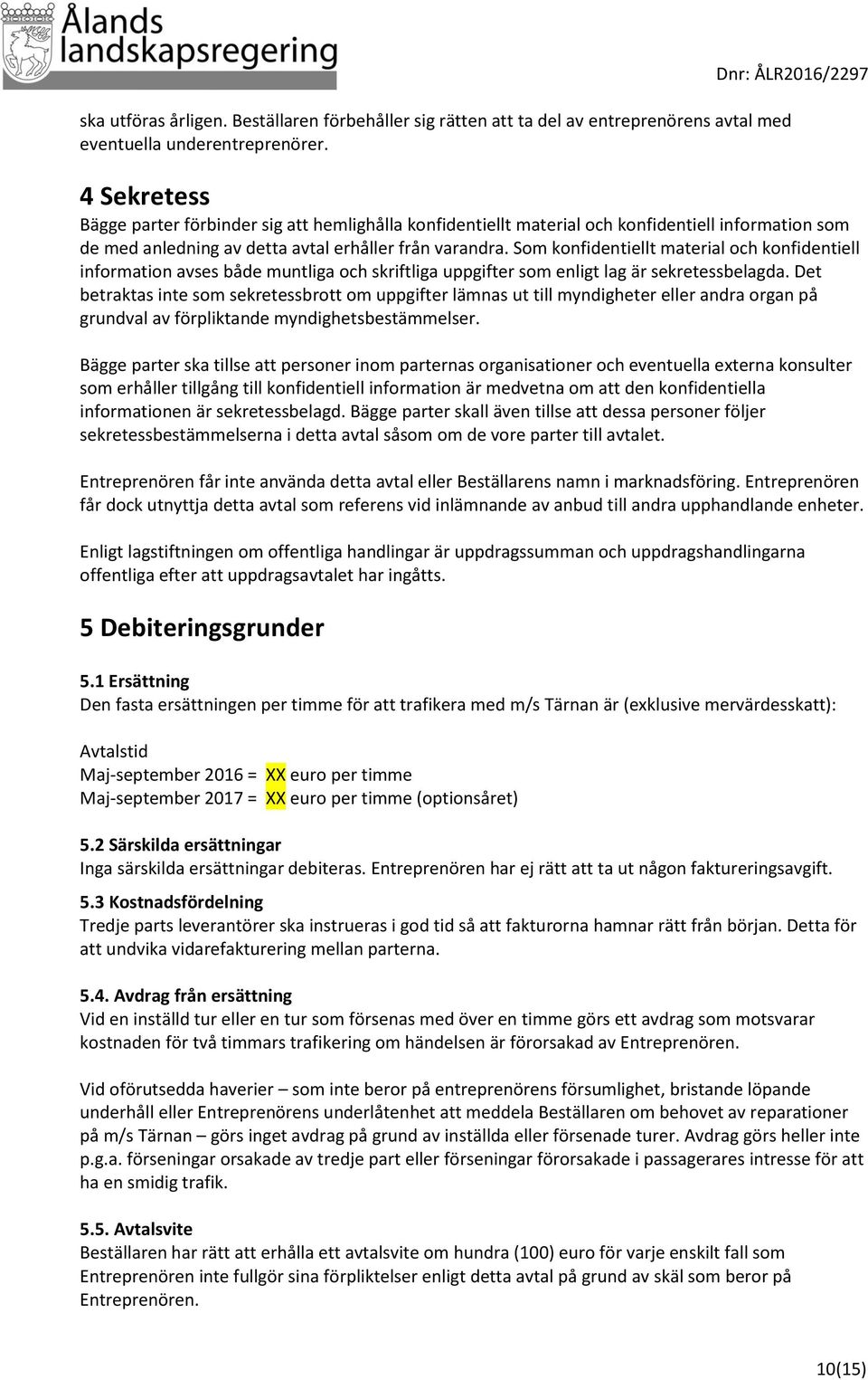 Som konfidentiellt material och konfidentiell information avses både muntliga och skriftliga uppgifter som enligt lag är sekretessbelagda.