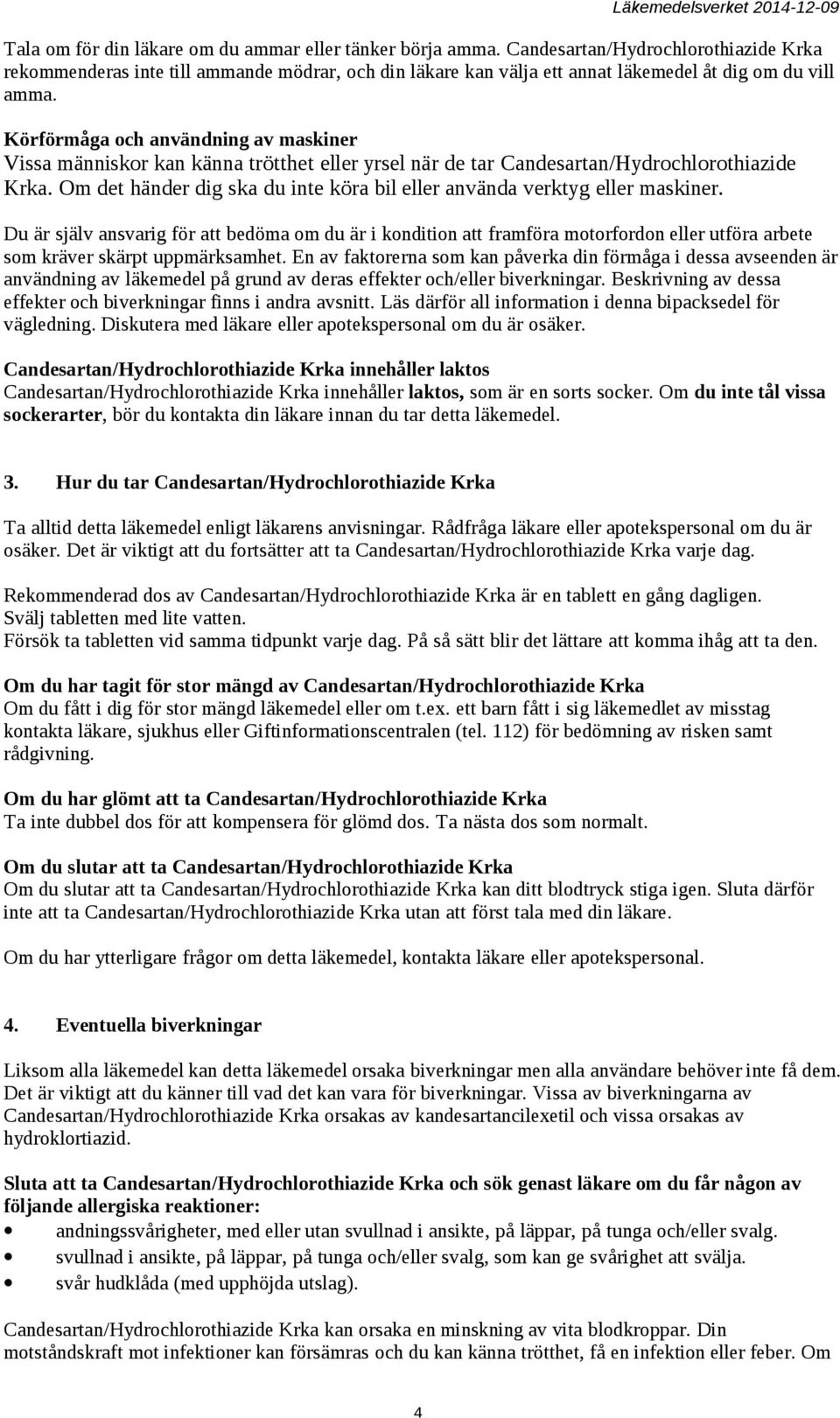 Körförmåga och användning av maskiner Vissa människor kan känna trötthet eller yrsel när de tar Candesartan/Hydrochlorothiazide Krka.