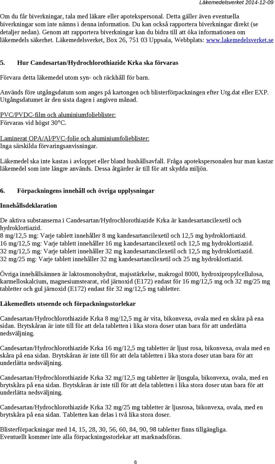 Läkemedelsverket, Box 26, 751 03 Uppsala, Webbplats: www.lakemedelsverket.se 5. Hur Candesartan/Hydrochlorothiazide Krka ska förvaras Förvara detta läkemedel utom syn- och räckhåll för barn.