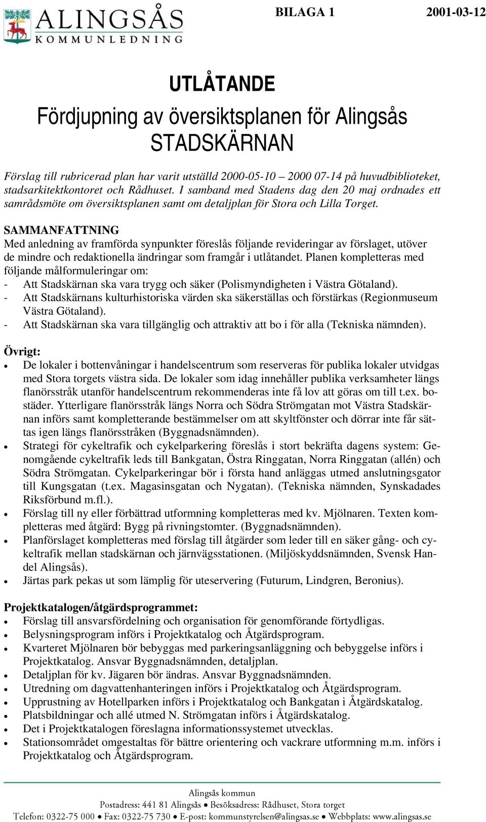 SAMMANFATTNING Med anledning av framförda synpunkter föreslås följande revideringar av förslaget, utöver de mindre och redaktionella ändringar som framgår i utlåtandet.