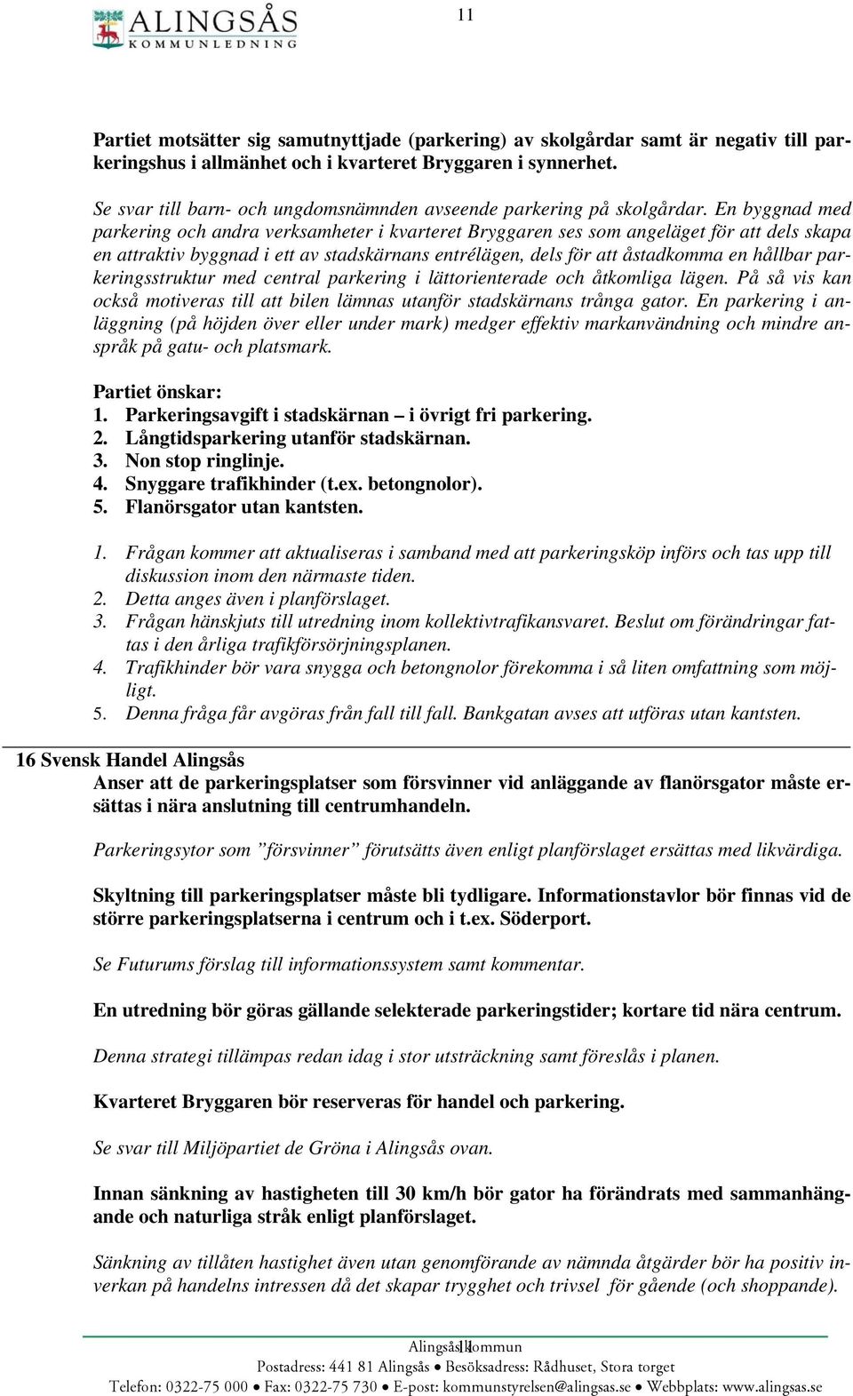 En byggnad med parkering och andra verksamheter i kvarteret Bryggaren ses som angeläget för att dels skapa en attraktiv byggnad i ett av stadskärnans entrélägen, dels för att åstadkomma en hållbar