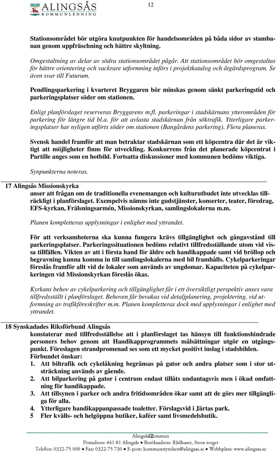 Pendlingsparkering i kvarteret Bryggaren bör minskas genom sänkt parkeringstid och parkeringsplatser söder om stationen. Enligt planförslaget reserveras Bryggarens m.fl.