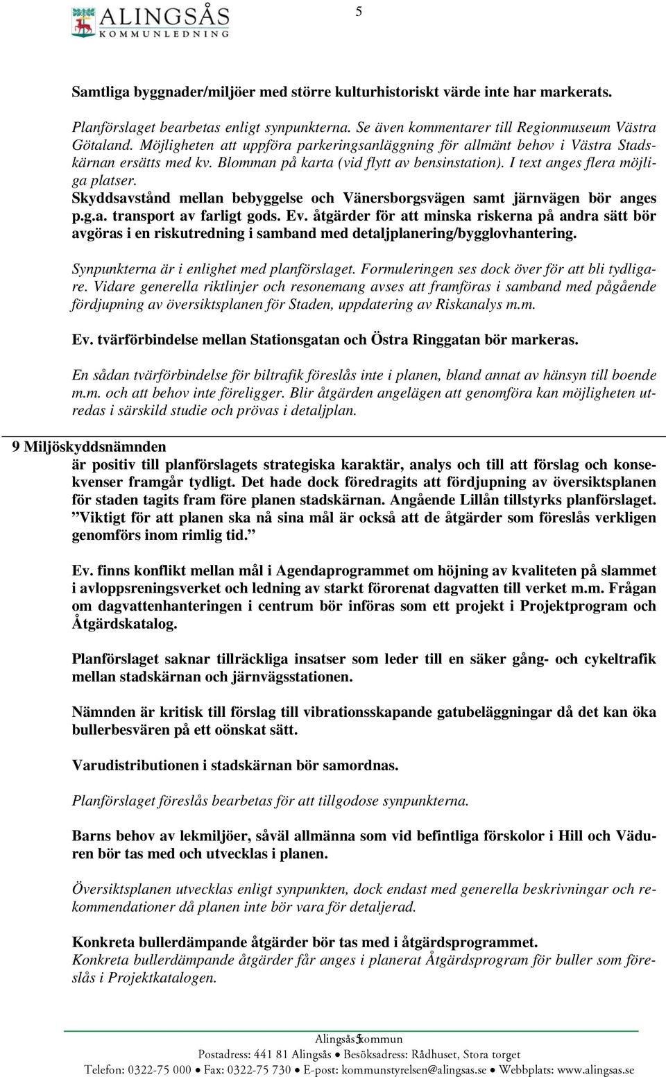 Skyddsavstånd mellan bebyggelse och Vänersborgsvägen samt järnvägen bör anges p.g.a. transport av farligt gods. Ev.