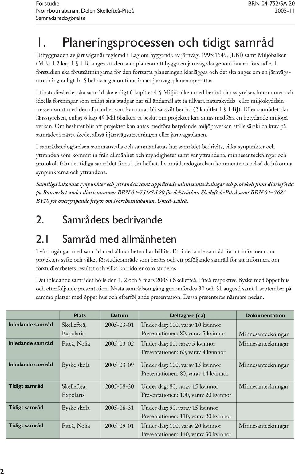 I förstudien ska förutsättningarna för den fortsatta planeringen klarläggas och det ska anges om en järnvägsutredning enligt 1a behöver genomföras innan järnvägsplanen upprättas.