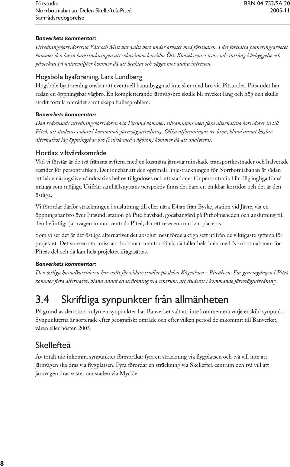 Konsekvenser avseende intrång i bebyggelse och påverkan på naturmiljöer kommer då att beaktas och vägas mot andra intressen.