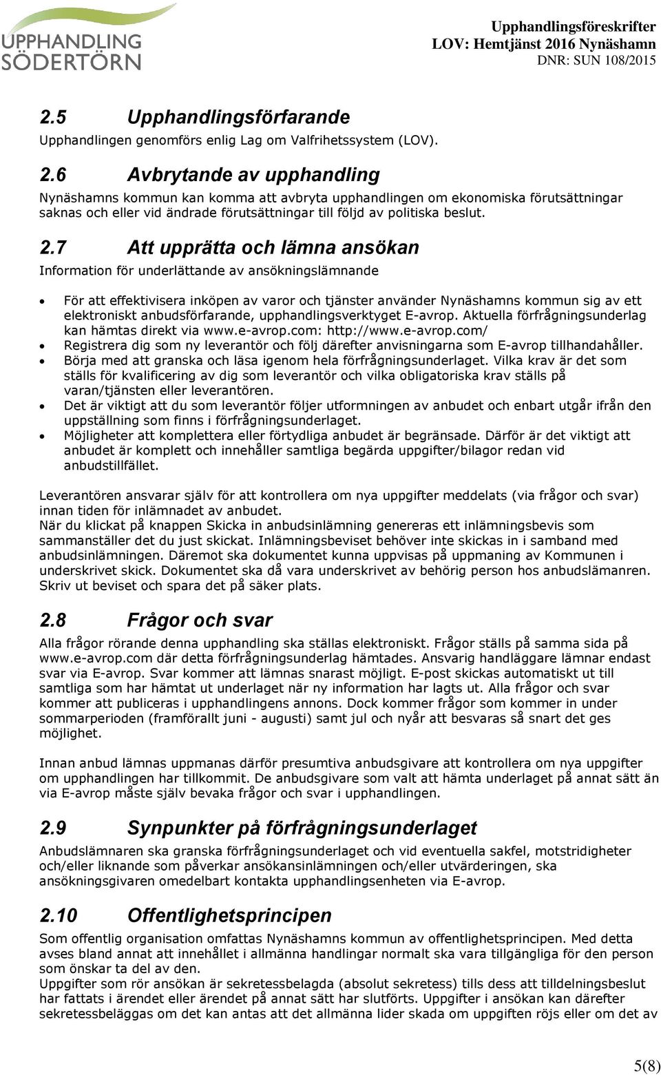 7 Att upprätta och lämna ansökan Information för underlättande av ansökningslämnande För att effektivisera inköpen av varor och tjänster använder Nynäshamns kommun sig av ett elektroniskt