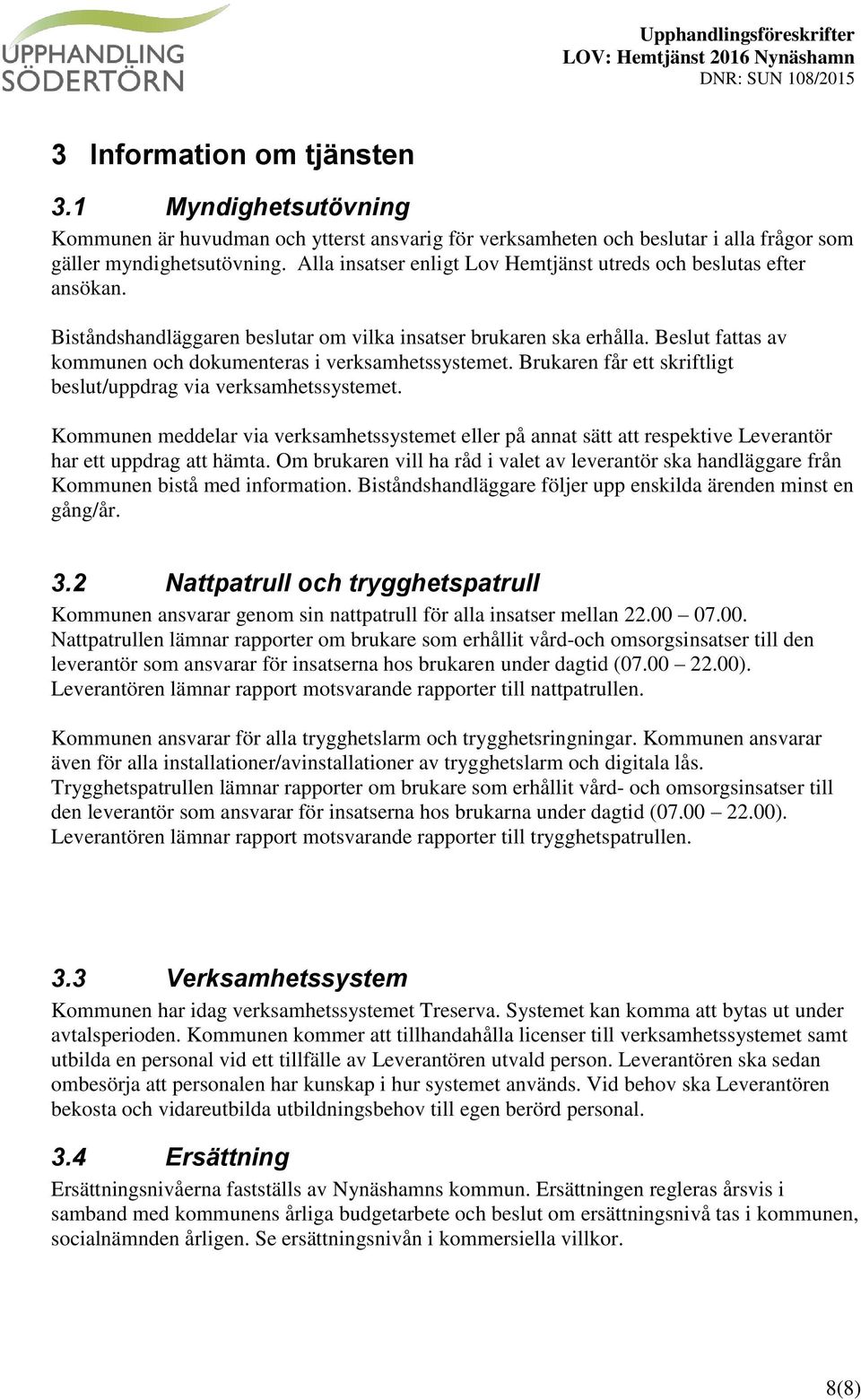 Beslut fattas av kommunen och dokumenteras i verksamhetssystemet. Brukaren får ett skriftligt beslut/uppdrag via verksamhetssystemet.