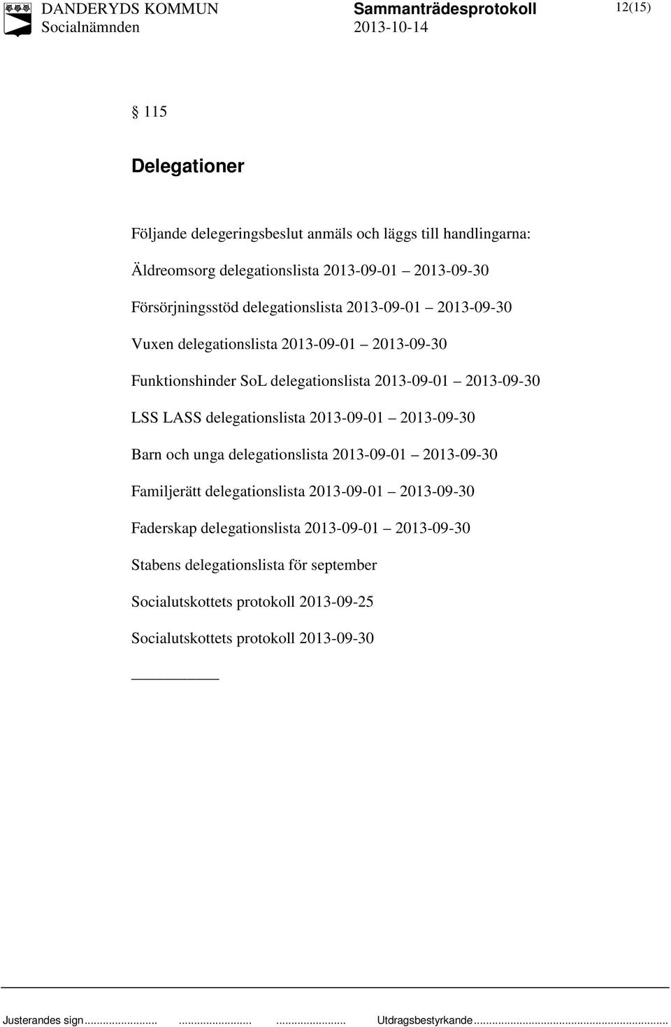 2013-09-30 LSS LASS delegationslista 2013-09-01 2013-09-30 Barn och unga delegationslista 2013-09-01 2013-09-30 Familjerätt delegationslista 2013-09-01