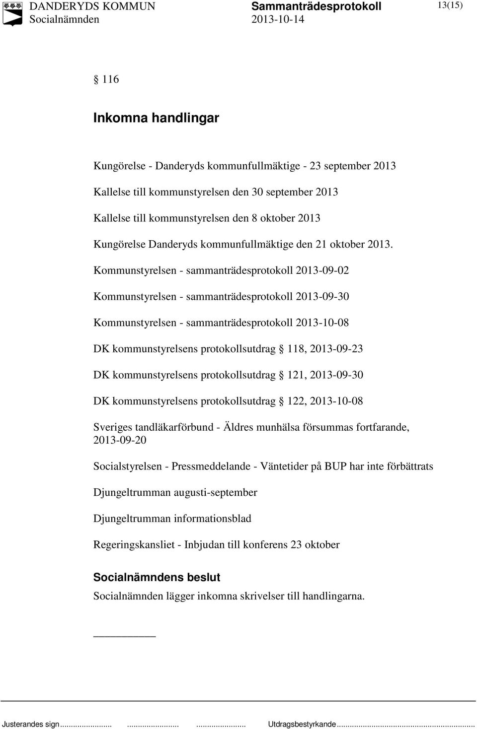 Kommunstyrelsen - sammanträdesprotokoll 2013-09-02 Kommunstyrelsen - sammanträdesprotokoll 2013-09-30 Kommunstyrelsen - sammanträdesprotokoll 2013-10-08 DK kommunstyrelsens protokollsutdrag 118,