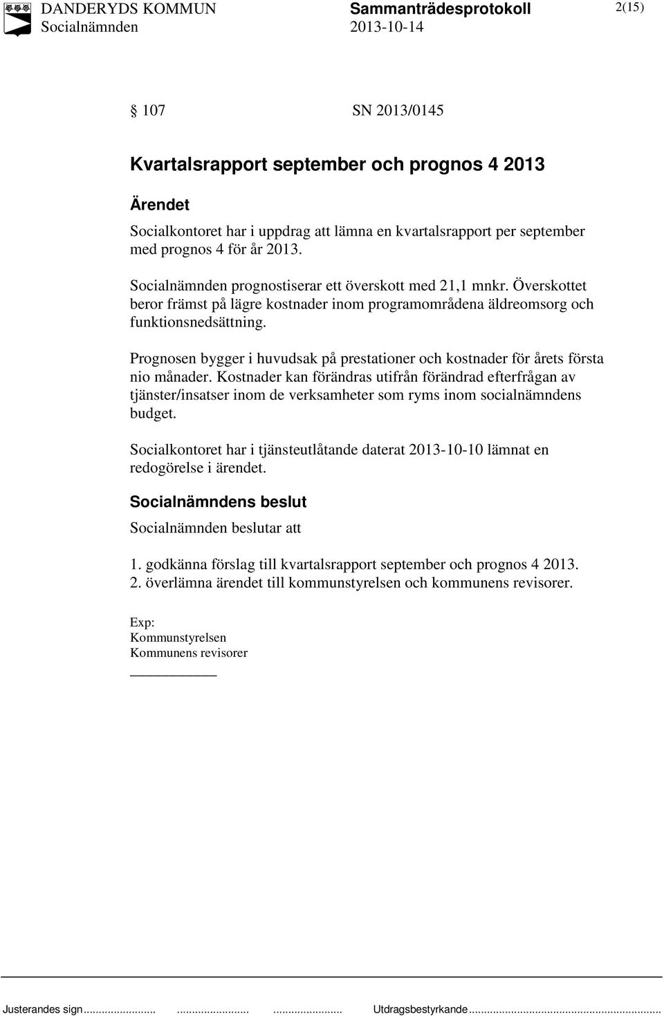 Prognosen bygger i huvudsak på prestationer och kostnader för årets första nio månader.