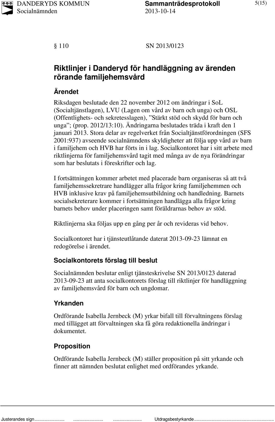 Stora delar av regelverket från Socialtjänstförordningen (SFS 2001:937) avseende socialnämndens skyldigheter att följa upp vård av barn i familjehem och HVB har förts in i lag.